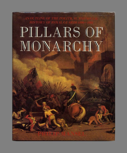 Book #52473 Pillars of Monarchy: An Outline of the Political and Social History of Royal Guards 1400-1984. Philip Mansel.