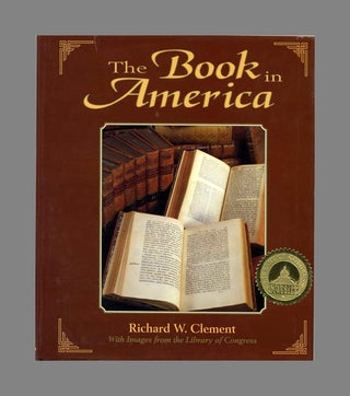 The Book in America, with Images from the Library of Congress - 1st Edition/1st Printing. Richard W. Clement.