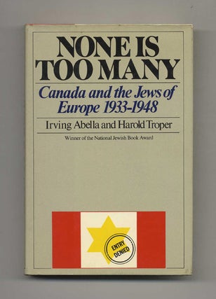 None is Too Many: Canada and the Jews of Europe 1933-1948 - 1st US Edition/1st Printing. Irving and Harold Abella.