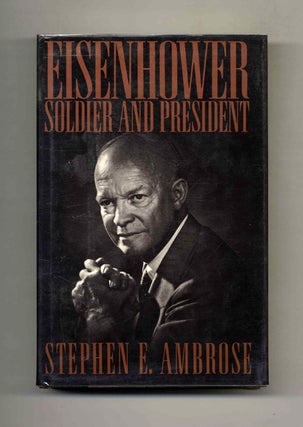 Book #52580 Eisenhower: Soldier and President. Stephen E. Ambrose