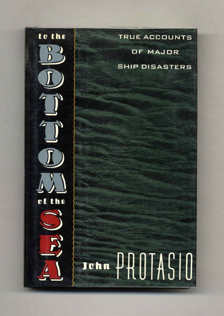 Book #52611 To the Bottom of the Sea: True Accounts of Major Ship Disasters. John Protasio.