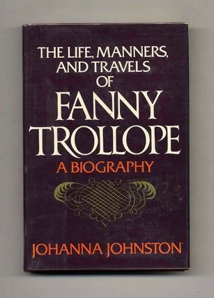 Book #52622 The Life, Manners, and Travels of Fanny Trollope: A Biography. Johanna Johnston