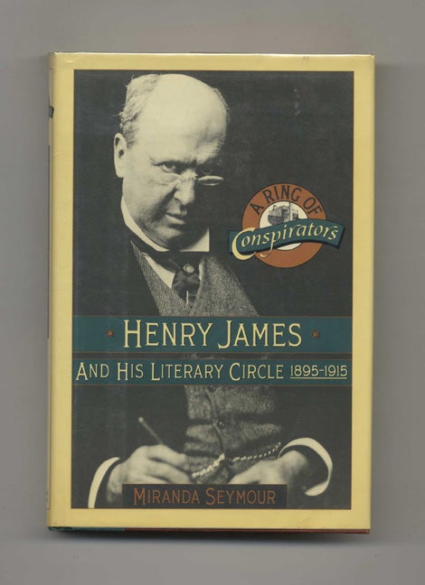 Book #52646 A Ring of Conspirators: Henry James and His Literary Circle 1895-1915 - 1st US Edition/1st Printing. Miranda Seymour.