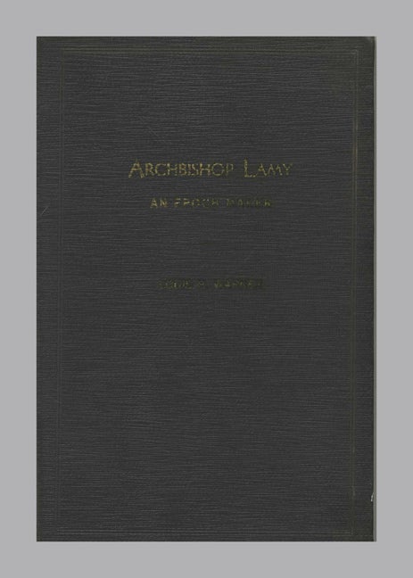 Book #52661 Archbishop Lamy: An Epoch Maker. Louis H. Warner.