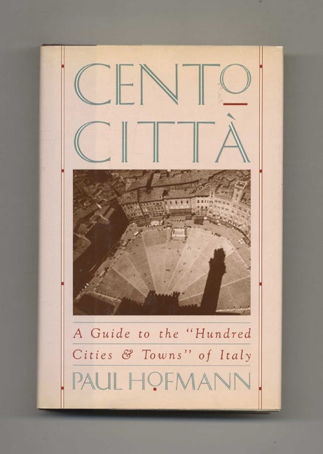 Book #52682 Cento Citta: A Guide to the "Hundred Cities & Towns" of Italy - 1st Edition/1st Printing. Paul Hofmann.