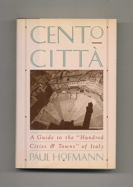 Book #52682 Cento Citta: A Guide to the "Hundred Cities & Towns" of Italy - 1st Edition/1st Printing. Paul Hofmann.