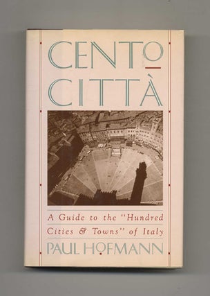 Cento Citta: A Guide to the "Hundred Cities & Towns" of Italy - 1st Edition/1st Printing. Paul Hofmann.