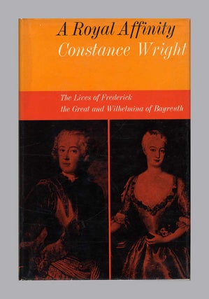 A Royal Affinity: The Lives of Frederick the Great and Wilhelmina of Bayreuth - 1st Edition/1st. Constance Wright.