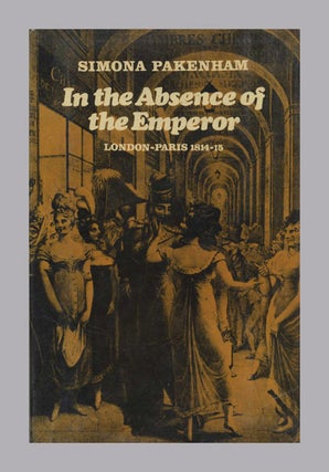 Book #52688 In the Absence of the Emperor: London-Paris, 1814-1815. Simona Pakenham