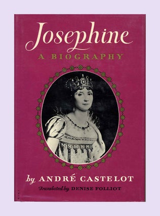 Josephine: A Biography - 1st US Edition/1st Printing. Andre and translated Castelot.