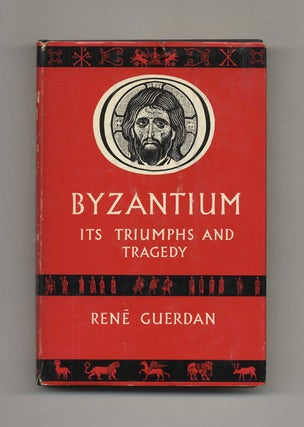 Book #52699 Byzantium: its Triumphs and Tragedy - 1st US Edition/1st Printing. Rene and Guerdan,...