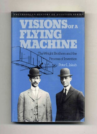 Visions of a Flying Machine - 1st Edition/1st Printing. Peter L. Jakab.