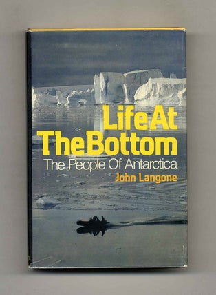 Book #52724 Life At the Bottom: the People of Antarctica - 1st Edition/1st Printing. John Langone