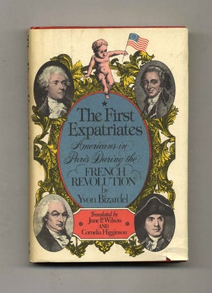 The First Expatriates: Americans in Paris During the French Revolution - 1st Edition/1st Printing. Yvon Bizardel.