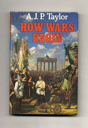 Book #52784 How Wars Begin - 1st US Edition/1st Printing. A. J. P. Taylor
