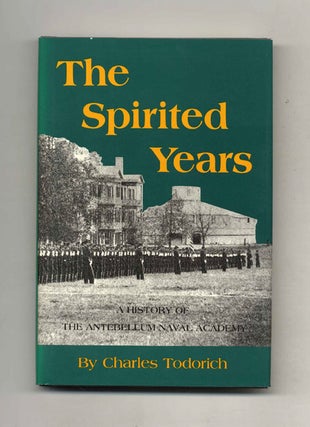 Book #52785 The Spirited Years: A History of the Antebellum Naval Academy. Charles Todorich