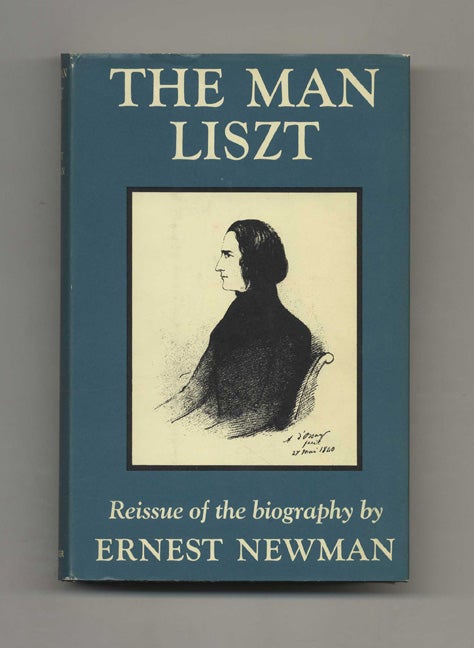 Book #52803 The Man Liszt: A Study of the Tragi-Comedy of A Soul Divided Against Itself. Ernest Newman.