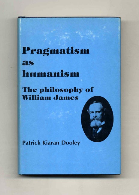 Book #52813 Pragmatism as Humanism: The Philosophy of William James. Patrick Kiaran Dooley.