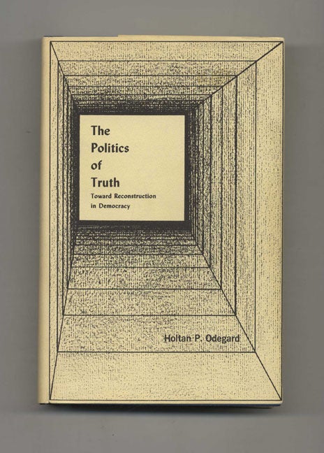 Book #52823 The Politics of Truth: Toward Reconstruction in Democracy. Holtan P. Odegard.