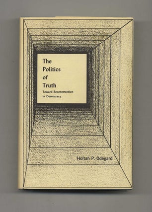 Book #52823 The Politics of Truth: Toward Reconstruction in Democracy. Holtan P. Odegard