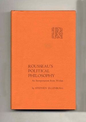 Rousseau's Political Philosophy: An Interpretation From Within - 1st Edition/1st Printing. Stephen Ellenburg.