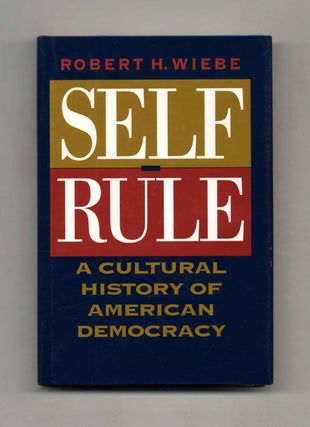 Book #52825 Self-Rule: A Cultural History of American Democracy. Robert H. Wiebe