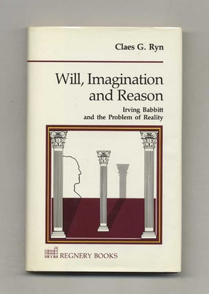 Book #52829 Will, Imagination and Reason: Irving Babbitt and the Problem of Reality. Claes G. Ryn