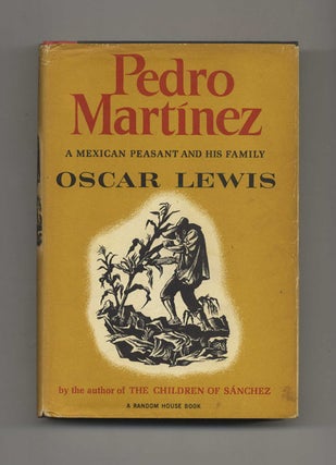 Pedro Martínez: a Mexican Peasant and His Family - 1st Edition/1st Printing. Oscar Lewis.