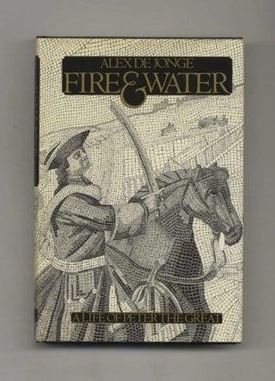 Book #52958 Fire and Water: A Life of Peter the Great - 1st US Edition/1st Printing. Alex De Jonge