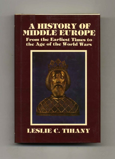 Book #52974 A History of Middle Europe: From the Earliest Times to the Age of the World Wars - 1st Edition/1st Printing. Leslie C. Tihany.