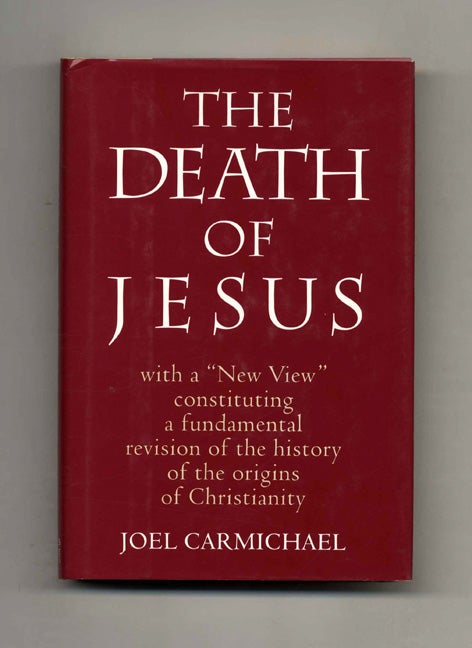 Book #53024 Jesus: With "A New View" Constituting a Fundamental Revision of the History of the Origins of Christianity. Joel Carmichael.