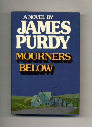 Mourners Below - 1st Edition/1st Printing. James Purdy.