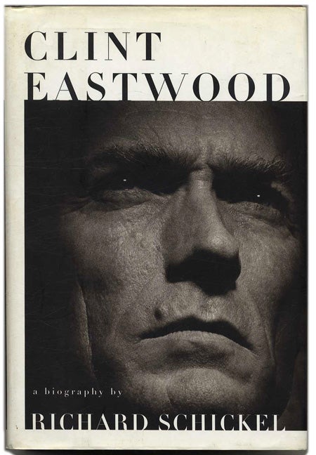 Book #53385 Clint Eastwood: A Biography - 1st Edition/1st Printing. Richard Schickel.