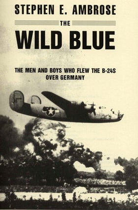 The Wild Blue: The Men and Boys Who Flew the B-24 Over Germany - 1st Edition/1st Printing
