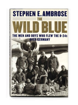 The Wild Blue: The Men and Boys Who Flew the B-24 Over Germany - 1st Edition/1st Printing