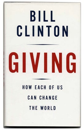 Book #53475 Giving: How Each of Us Can Change the World - 1st Edition/1st Printing. Bill Clinton