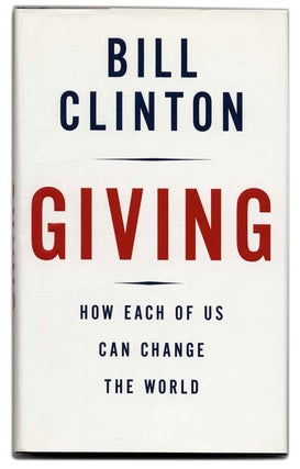 Book #53475 Giving: How Each of Us Can Change the World - 1st Edition/1st Printing. Bill Clinton