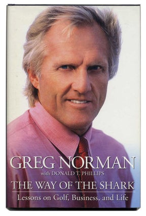 The Way of the Shark: Lessons on Golf, Business, and Life - 1st Edition/1st Printing. Greg Norman.