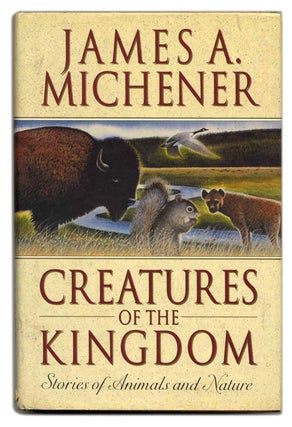 Creatures of the Kingdom: Stories of Animals and Nature - 1st Edition/1st Printing. James A. Michener.