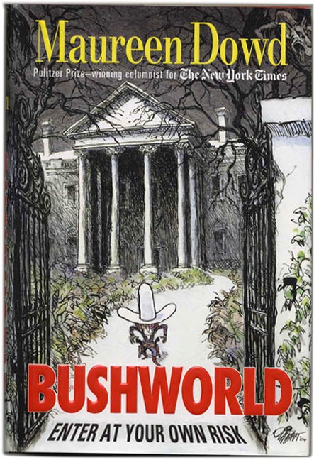 Book #53597 Bush World: Enter At Your Own Risk - 1st Edition/1st Printing. Maureen Dowd.