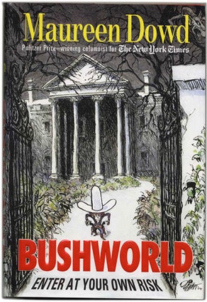 Book #53597 Bush World: Enter At Your Own Risk - 1st Edition/1st Printing. Maureen Dowd