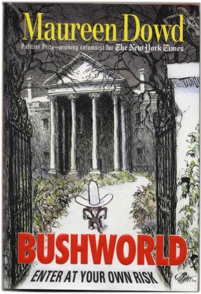 Book #53597 Bush World: Enter At Your Own Risk - 1st Edition/1st Printing. Maureen Dowd