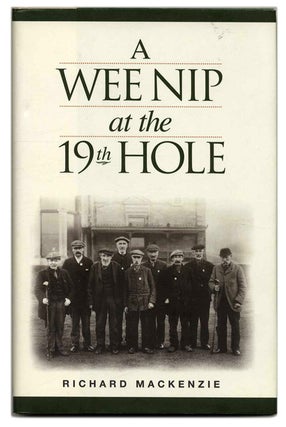 The Wee Nip at the 19th Hole: A History of the St. Andrews Caddie - 1st Edition/1st Printing. Richard Mackenzie.