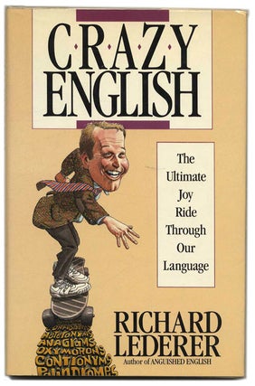 Crazy English: The Ultimate Joy Ride Through Our Language - 1st Edition/1st Printing. Richard Lederer.