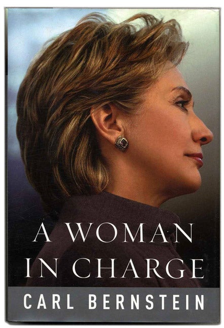 Book #53750 A Woman in Charge: The Life of Hillary Rodham Clinton - 1st Edition/1st Printing. Carl Bernstein.