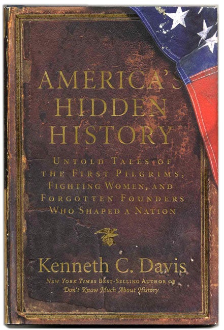 Book #54412 America's Hidden History: Untold Tales of the First Pilgrims, Fighting Women, and Forgotten Founders Who Shaped a Nation - 1st Edition/1st Printing. Kenneth C. Davis.