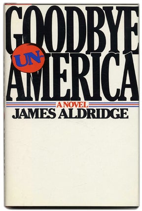 Book #55416 Goodbye Un-America - 1st Us Edition/1st Printing. James Aldridge