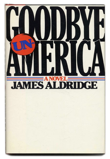 Book #55417 Goodbye Un-America - 1st Us Edition/1st Printing. James Aldridge.