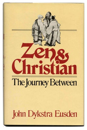Book #58917 Zen and Christian: the Journey Between. John Dykstra Eusden