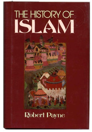 Book #58918 The History of Islam - 1st Edition/1st Printing. Robert Payne